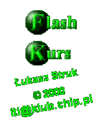      Flash Kurs

  ukasz Struk
      (c) 2000
iti@klub.chip.pl
